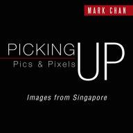 Title: Picking Up Pics & Pixels - Images from Singapore, Author: Mark Chan