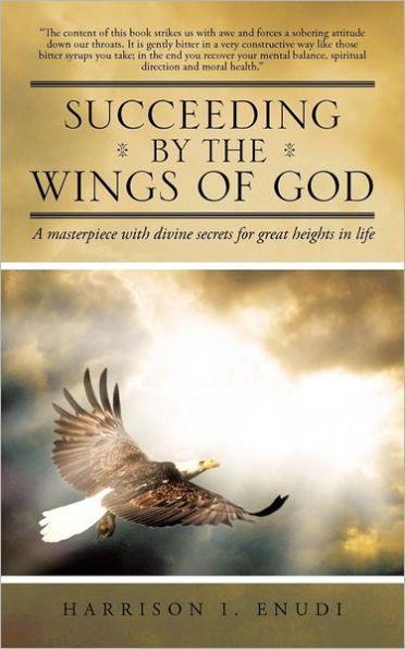 Succeeding by the Wings of God: A Masterpiece with Divine Secrets for Great Heights Life