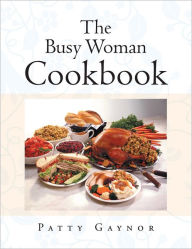 Title: The Busy Woman Cookbook, Author: Patty Gaynor