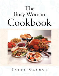 Title: The Busy Woman Cookbook, Author: Patty Gaynor