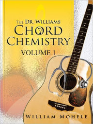 Title: The Dr. Williams' Chord Chemistry: Volume 1, Author: William Mohele