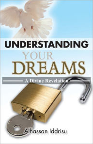Title: UNDERSTANDING YOUR DREAMS: A Divine Revelation, Author: Alhassan Iddrisu