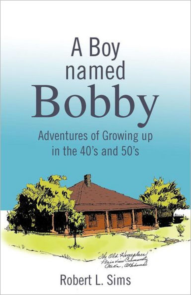 A Boy Named Bobby: Adventures of Growing Up the 40's and 50's