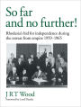 So Far and no Further!: Rhodesia's bid for independence during the retreat from empire 1959-1965