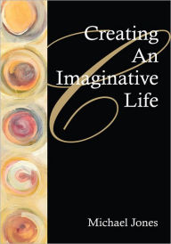 Title: Creating an Imaginative Life, Author: Michael Jones