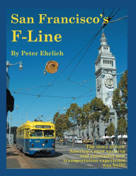 Title: San Francisco's F-Line: The story of how America's most exciting and successful new transportation experience was built!, Author: Peter Ehrlich