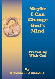 Title: Maybe I Can Change God's Mind, Author: Rhonda L. Simmons