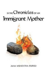 Title: IN THE Chronicles OF AN Immigrant Mother, Author: Jane Mbaratha-Rurigi