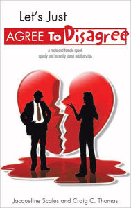 Title: Let's Just Agree To Disagree: A male and female speak openly and honestly about relationships, Author: Jacqueline Scales; Craig C. Thomas