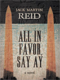 Title: ALL IN FAVOR, SAY AY, Author: JACK MARTIN REID