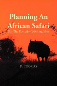 Title: Planning an African Safari: For the Everyday Working Man, Author: Kerry Thomas Bscot Grad Dip