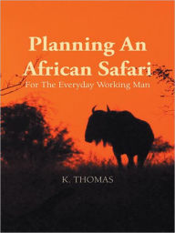 Title: Planning An African Safari: For The Everyday Working Man, Author: Kerry Thomas