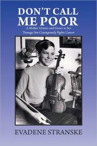 Title: Don't Call Me Poor: A Mother Grieves and Grows as her Teenage Son Courageously Fights Cancer, Author: Evadene Stranske