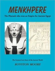 Title: Menkhpere: The Pharaoh Who Won an Empire for Ancient Egypt, Author: Royston Moore
