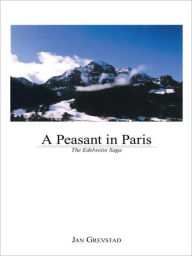 Title: A Peasant in Paris: The Edelweiss Saga, Author: Jan Grevstad