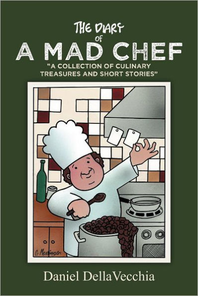The Diary of a Mad Chef: "A Collection Culinary Treasures and Short Stories"