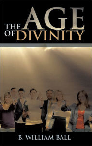 Title: The Age of Divinity, Author: B. William Ball