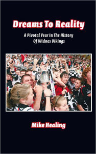 Title: Dreams To Reality: A Pivotal Year In The History Of Widnes Vikings, Author: Mike Healing