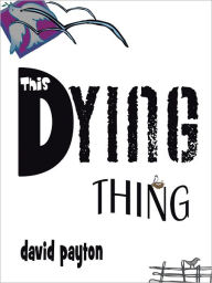 Title: This Dying Thing, Author: David Payton