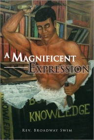 Title: A MAGNIFICENT EXPRESSION, Author: Rev. Broadway Swim