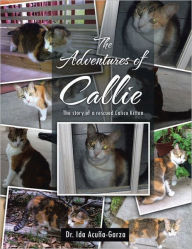 Title: The Adventures of Callie: The story of a rescued Calico Kitten, Author: Dr. Ida Acuña-Garza