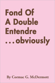 Title: Fond Of A Double Entendre . . . obviously, Author: Cormac G. McDermott