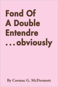 Title: Fond of a Double Entendre . . . Obviously, Author: Cormac G McDermott