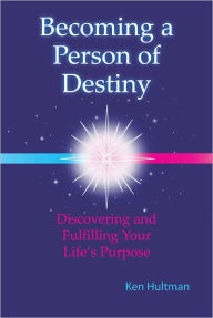 Title: Becoming a Person of Destiny: Discovering and Fulfilling Your Life's Purpose, Author: Ken Hultman