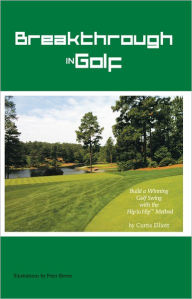 Title: Breakthrough in Golf: Building a Winning Golf Swing with the Hip to Hip (TM) Method, Author: Curtis Elliott