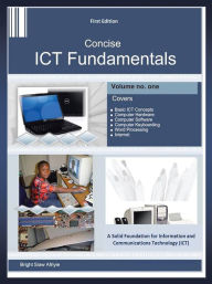 Title: Concise ICT Fundamentals Volume One, Author: BRIGHT SIAW AFRIYIE