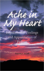 Title: Ache in My Heart: Expression of Feelings and Appreciation of Failure, Author: Fatema Miah