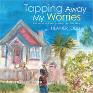 Title: Tapping Away My Worries: A book for children, parents, and teachers, Author: Heather Todd