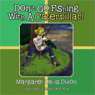 Title: Don't Go Fishing with a Caterpillar!, Author: Margaret Davis Dixon