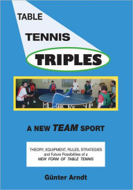 Title: Table Tennis Triples: A New Team Sport, Author: Guenter Arndt