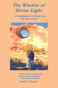 Title: The Window of Divine Light: a compilation of writings from The Secret Cycle, Author: Frank T. Morano