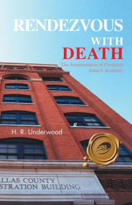 Title: Rendezvous with Death: The Assassination of President John F. Kennedy, Author: H R Underwood