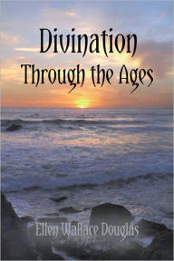 Title: Divination Through the Ages, Author: Ellen Wallace Douglas