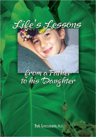 Title: Life's Lessons from a Father to his Daughter, Author: Ph.D Bob Grossmann and Maya Grossmann