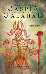 Title: The Kingdom of Caspia and the Rising of Galahad, Author: A.K.