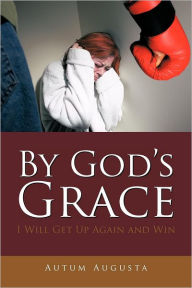 Title: By God's Grace: I Will Get Up Again and Win, Author: Autum Augusta