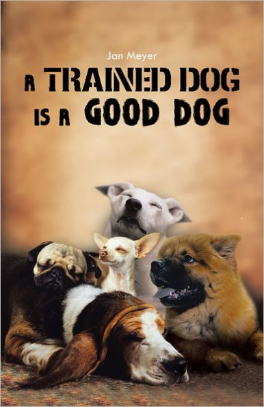 A TRAINED DOG IS A GOOD DOG