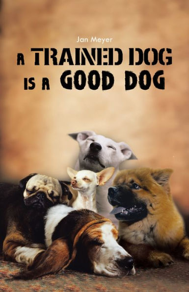 A TRAINED DOG IS A GOOD DOG