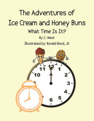 Title: The Adventures of Ice Cream and Honey Buns: What Time Is It?, Author: C. West