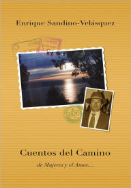 Title: Cuentos del Camino: de Mujeres y el Amor...., Author: Enrique Sandino-Velasquez