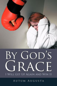 Title: By God's Grace: I Will Get Up Again and Win II, Author: Autum Augusta
