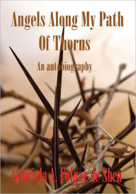 Title: Angels Along My Path of Thorns: An Autobiography, Author: Gabriela A. Folgar de Shea