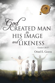 Title: God Created Man in His Image and Likeness, Author: Oried E. Graves