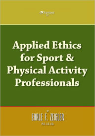 Title: Applied Ethics for Sport & Physical Activity Professionals, Author: Earle F. Zeigler