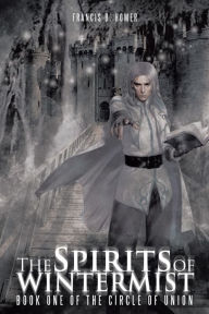 Title: The Spirits of Wintermist: Book One of the Circle of Union, Author: Francis D. Homer