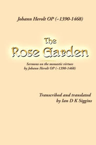 Title: The Rose Garden: Sermons on the Monastic Virtues by Johann Herolt Op ( 1390-1468), Author: Ian D. K. Siggins